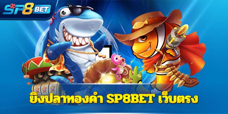 ยิงปลาทองคำ Sp8bet เว็บตรง