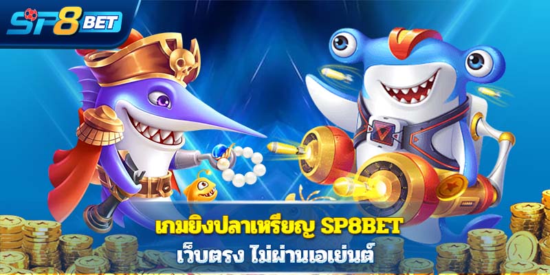 เกมยิงปลาเหรียญ  Sp8bet  เว็บตรง ไม่ผ่านเอเย่นต์