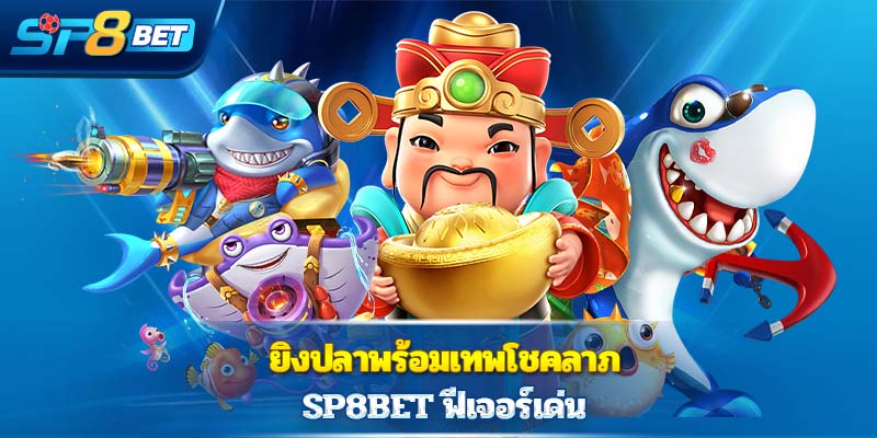ยิงปลาพร้อมเทพโชคลาภ  Sp8bet  ฟีเจอร์เด่น 
