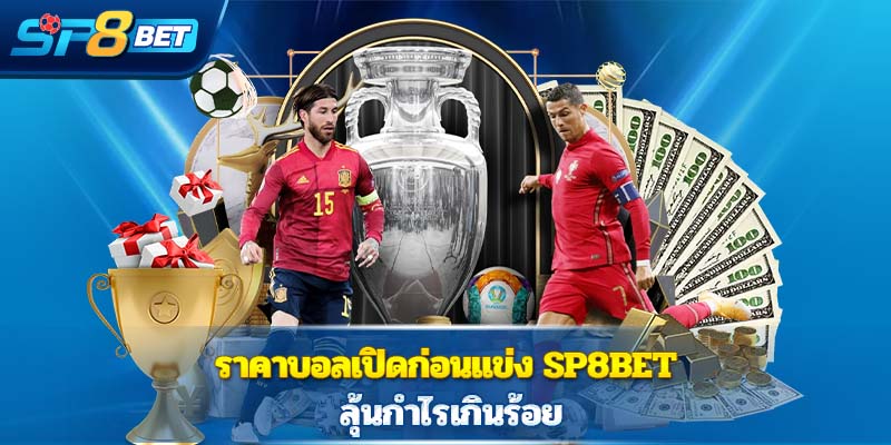 ราคาบอลเปิดก่อนแข่ง Sp8bet ลุ้นกำไรเกินร้อย